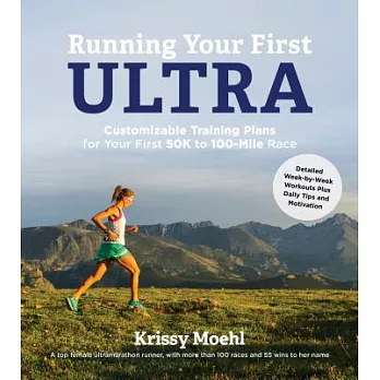 Running Your First Ultra: Customizable Training Plans for Your First 50k to 100-Mile Race