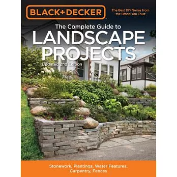 The Complete Guide to Landscape Projects: Stonework, Plantings, Water Features, Carpentry, Fences