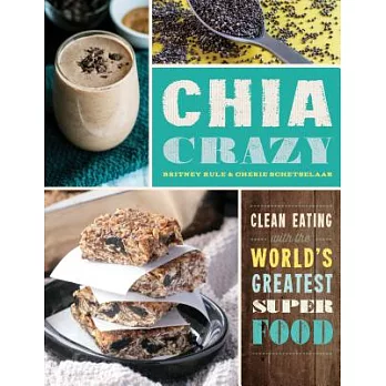 Chia Crazy: Clean Eating with the World’s Greatest Superfood