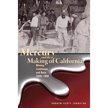 Mercury and the Making of California: Mining, Landscape, and Race, 1840-1890