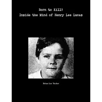 Born to Kill?: Inside the Mind of Henry Lee Lucas