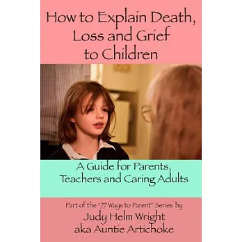 How to Explain Death, Loss, and Grief to Children: A Guide for Parents, Teachers, and Caring Adults