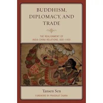 Buddhism, Diplomacy, and Trade: The Realignment of India-China Relations, 600-1400