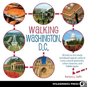 Walking Washington, D.C.: 30 Treks to the Newly Revitalized Capitala’s Cultural Icons, Natural Spectacles, Urban Treasures, and Hidden Gems