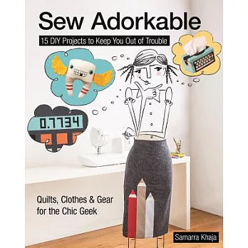 Sew Adorkable: 15 DIY Projects to Keep You Out of Trouble - Quilts, Clothes & Gear for the Chic Geek