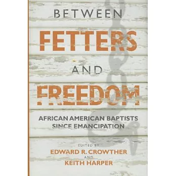 Between Fetters and Freedom: African American Baptists since Emancipation