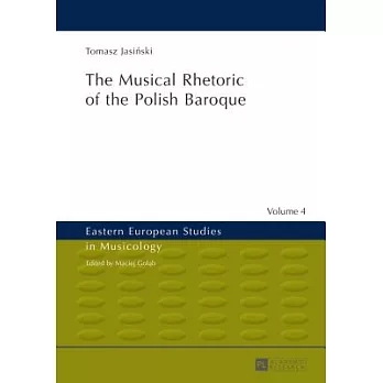 The Musical Rhetoric of the Polish Baroque: The Musical Rhetoric of the Polish Baroque