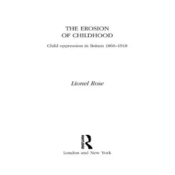 The erosion of childhood :  child oppression in Britain, 1860-1918 /