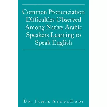 Common Pronunciation Difficulties Observed Among Native Arabic Speakers Learning to Speak English
