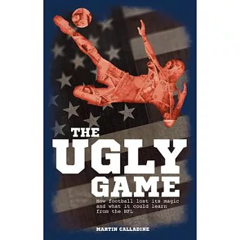 The Ugly Game: How Football Lost Its Magic and What It Could Learn from the NFL