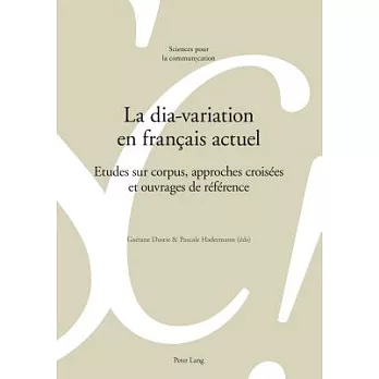 La Dia-variation En Français Actuel: Etudes Sur Corpus, Approches Croisées Et Ouvrages De Référence