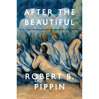After the Beautiful: Hegel and the Philosophy of Pictorial Modernism