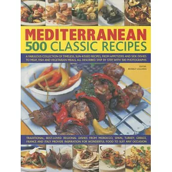 Mediterranean: 500 Classic Recipes: A Fabulous Collection Of Timeless, Sun-Kissed Recipes, From Appetizers And Side Dishes To Me