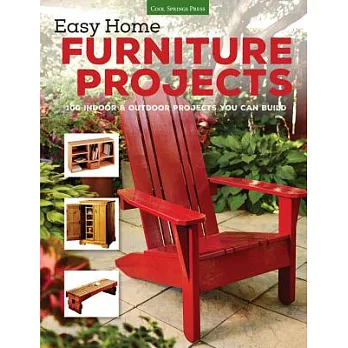 Easy Home Furniture Projects: 100 Indoor & Outdoor Projects You Can Build