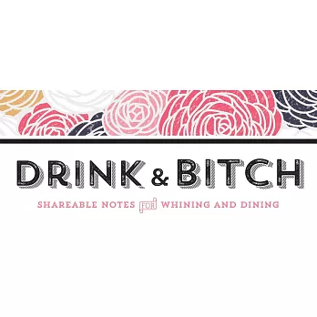 Drink & Bitch: Shareable Notes for Whining and Dining