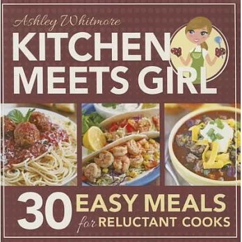 Kitchen Meets Girl: 30 Easy Meals for Reluctant Cooks