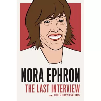 Nora Ephron: The Last Interview: And Other Conversations