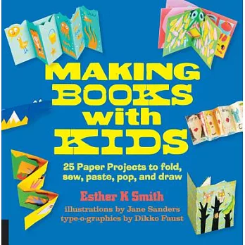 Making Books With Kids: 25 Paper Projects to Fold, Sew, Paste, Pop, and Draw
