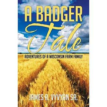 A Badger Tale: Adventures of a Wisconsin Farm Family
