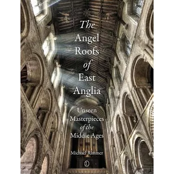 The Angel Roofs of East Anglia: Unseen Masterpieces of the Middle Ages