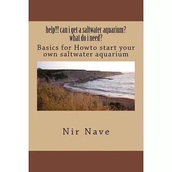 Help, Can I Get a Saltwater Aquarium? What Do I Need?: Basics for Howto Start Your Own Saltwater Aquarium