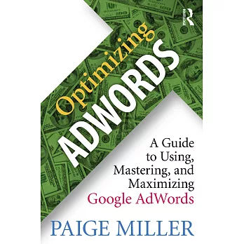 Optimizing Adwords: A Guide to Using, Mastering, and Maximizing Google Adwords