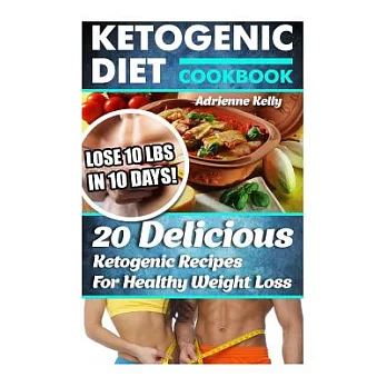 Ketogenic Diet Cookbook: Lose 10 Lbs in 10 Days! 20 Delicious Ketogenic Recipes for Healthy Weight Loss: Keto Diet for Easy Weight Loss, Diet C