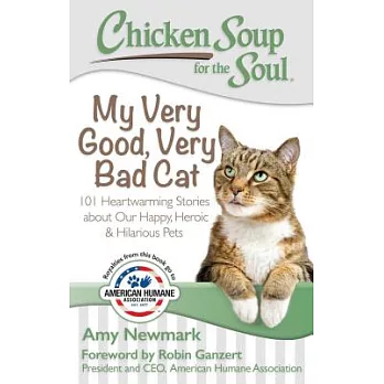 Chicken Soup for the Soul My Very Good, Very Bad Cat: 101 Heartwarming Stories About Our Happy, Heroic & Hilarious Pets