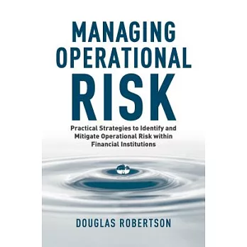 Managing Operational Risk: Practical Strategies to Identify and Mitigate Operational Risk Within Financial Institutions