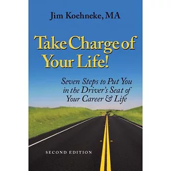 Take Charge of Your Life: Seven Steps to Put You in the Driver’s Seat of Your Career & Life