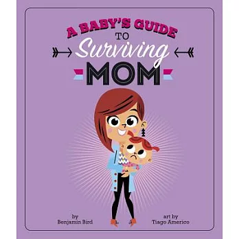 A Baby’s Guide to Surviving Mom