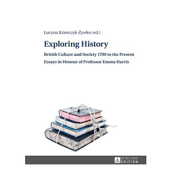 Exploring History: British Culture and Society 1700 to the Present - Essays in Honour of Professor Emma Harris