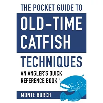 The Pocket Guide to Old-Time Catfish Techniques: An Angler’s Quick Reference Book