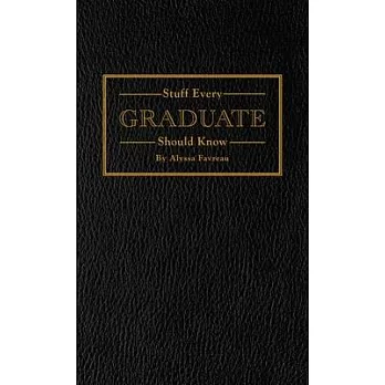 Stuff Every Graduate Should Know: A Handbook for the Real World