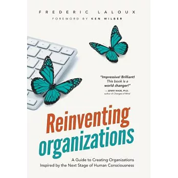 Reinventing Organizations: A Guide to Creating Organizations Inspired by the Next Stage in Human Consciousness