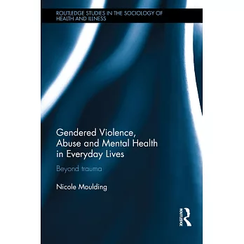 Gendered Violence, Abuse and Mental Health in Everyday Lives: Beyond Trauma