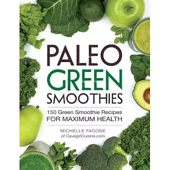 Paleo Green Smoothies: 150 Green Smoothie Recipes for Maximum Health