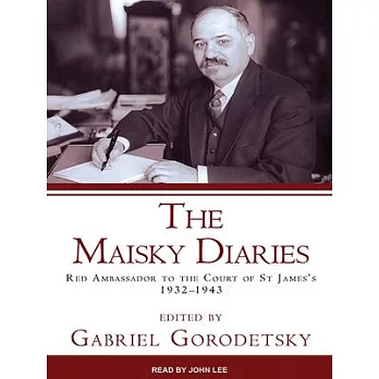 The Maisky Diaries: Red Ambassador to the Court of St James’s, 1932-1943
