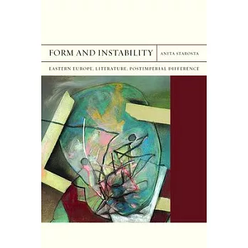 Form and Instability: Eastern Europe, Literature, Postimperial Difference