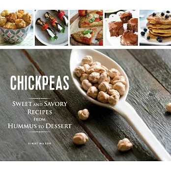 Chickpeas: Sweet and Savory Recipes from Hummus to Desserts