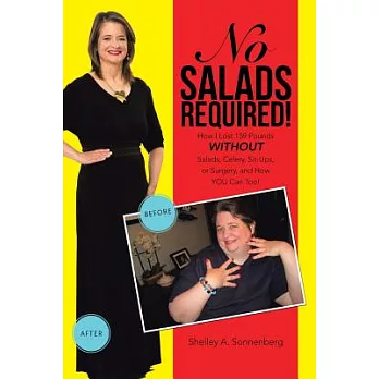 No Salads Required!: How I Lost 159 Pounds Without Salads, Celery, Sit-ups or Surgery and How You Can Too!