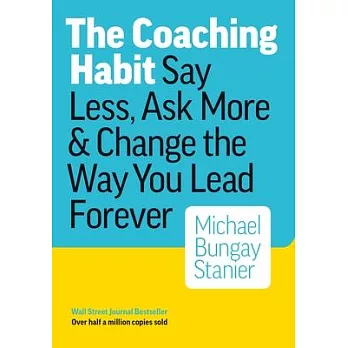 The coaching habit : say less, ask more & change the way you lead forever