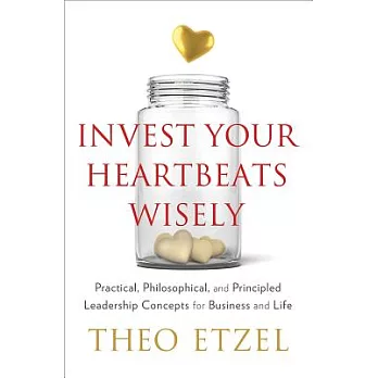 Invest Your Heartbeats Wisely: Practical, Philosophical, and Principled Leadership Concepts for Business and Life