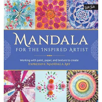 Mandala for the Inspired Artist: Working With Paint, Paper, and Texture to Create Expressive Mandala Art