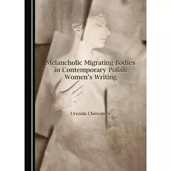 Melancholic Migrating Bodies in Contemporary Polish Women’s Writing