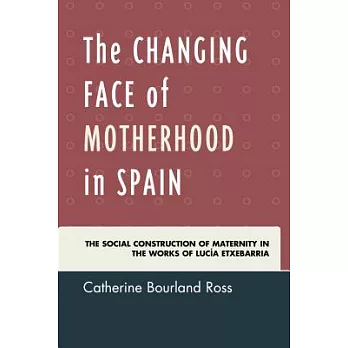 The Changing Face of Motherhood in Spain: The Social Construction of Maternity in the Works of Lucía Etxebarria