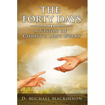 The Forty Days: A Vision of Christ’s Lost Weeks