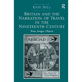 Britain and the Narration of Travel in the Nineteenth Century: Texts, Images, Objects