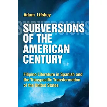 Subversions of the American Century: Filipino Literature in Spanish and the Transpacific Transformation of the United States
