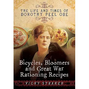 Bicycles, Bloomers and Great War Rationing Recipes: The Life and Times of Dorothy Peel Obe